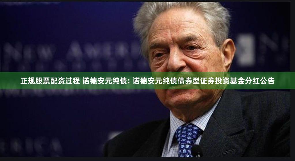 正规股票配资过程 诺德安元纯债: 诺德安元纯债债券型证券投资基金分红公告