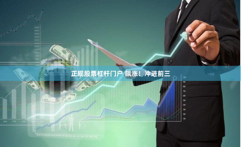 正规股票杠杆门户 飙涨！冲进前三
