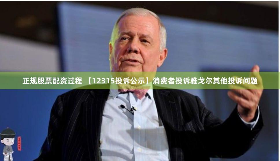 正规股票配资过程 【12315投诉公示】消费者投诉雅戈尔其他投诉问题