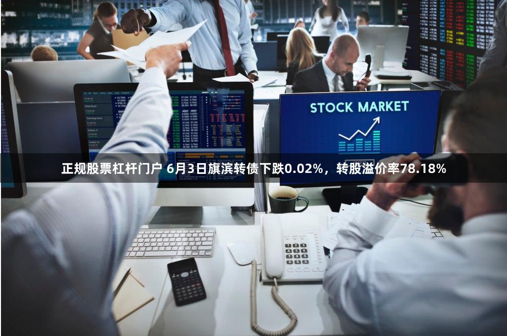 正规股票杠杆门户 6月3日旗滨转债下跌0.02%，转股溢价率78.18%