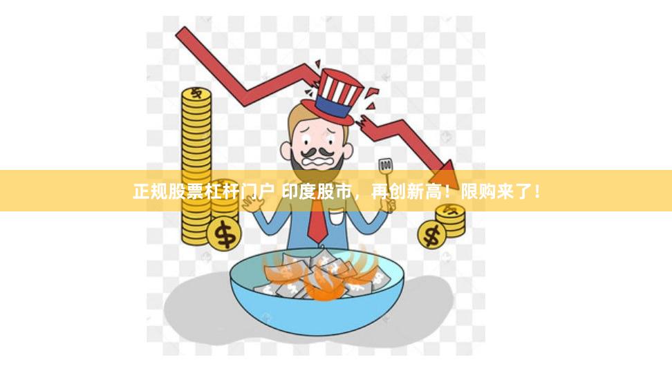 正规股票杠杆门户 印度股市，再创新高！限购来了！