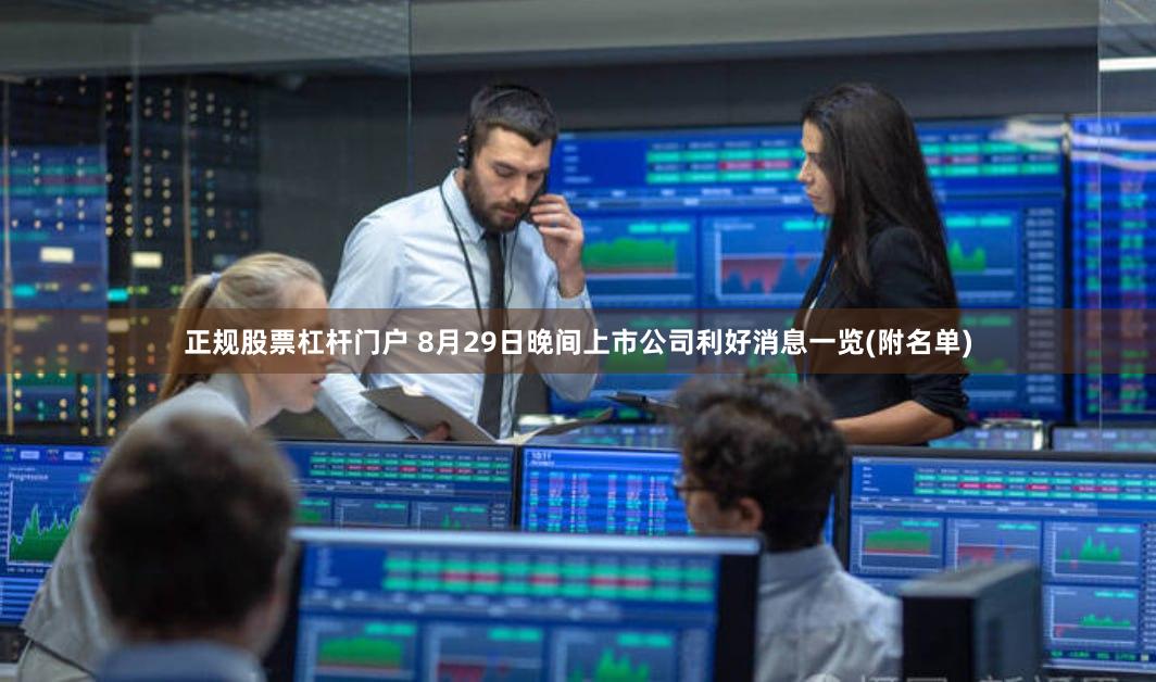 正规股票杠杆门户 8月29日晚间上市公司利好消息一览(附名单)