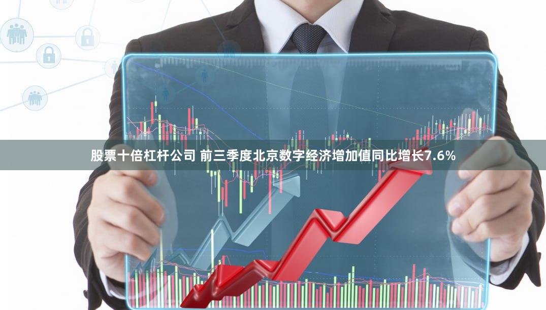 股票十倍杠杆公司 前三季度北京数字经济增加值同比增长7.6%