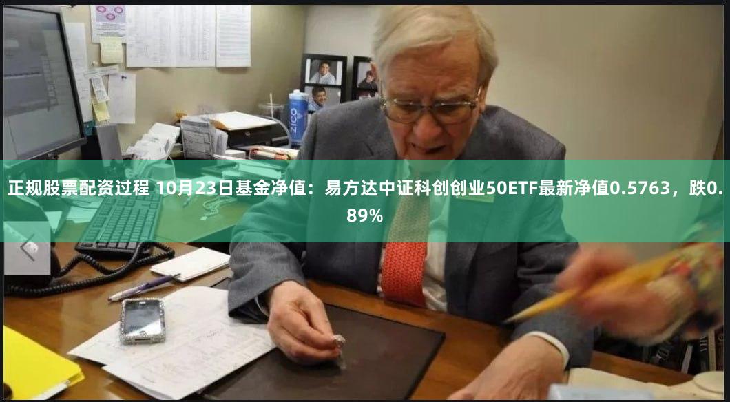 正规股票配资过程 10月23日基金净值：易方达中证科创创业50ETF最新净值0.5763，跌0.89%