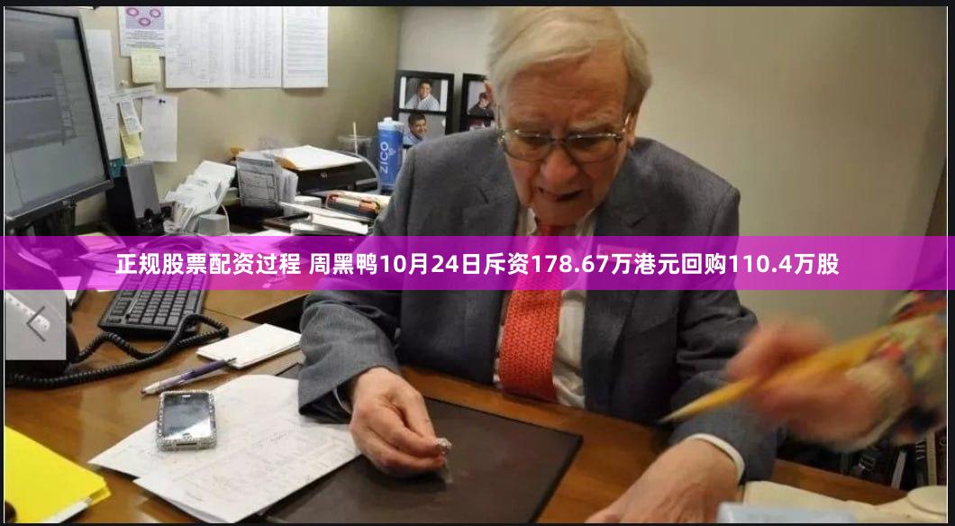 正规股票配资过程 周黑鸭10月24日斥资178.67万港元回购110.4万股