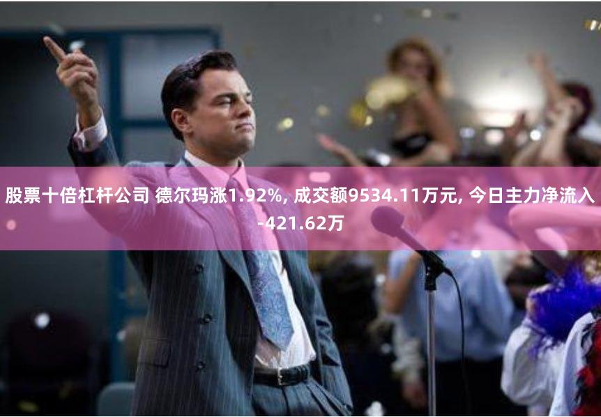 股票十倍杠杆公司 德尔玛涨1.92%, 成交额9534.11万元, 今日主力净流入-421.62万