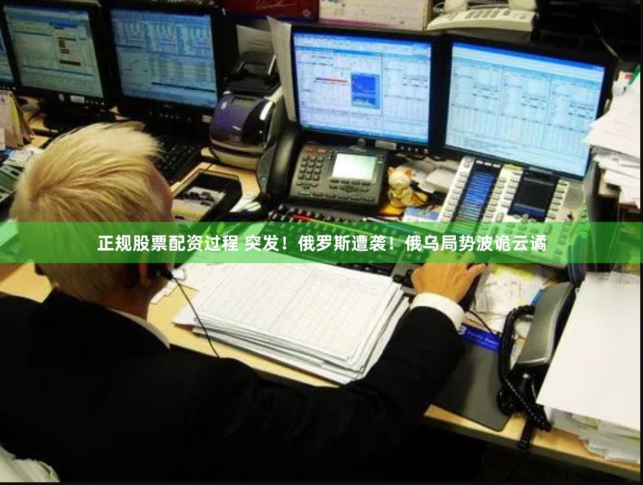 正规股票配资过程 突发！俄罗斯遭袭！俄乌局势波诡云谲